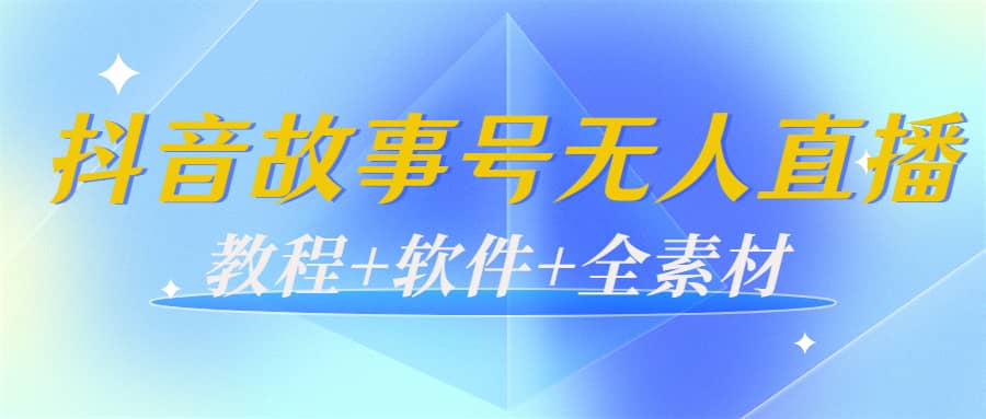 外边698的抖音故事号无人直播：6千人在线一天变现200（教程+软件+全素材）-宇文网创