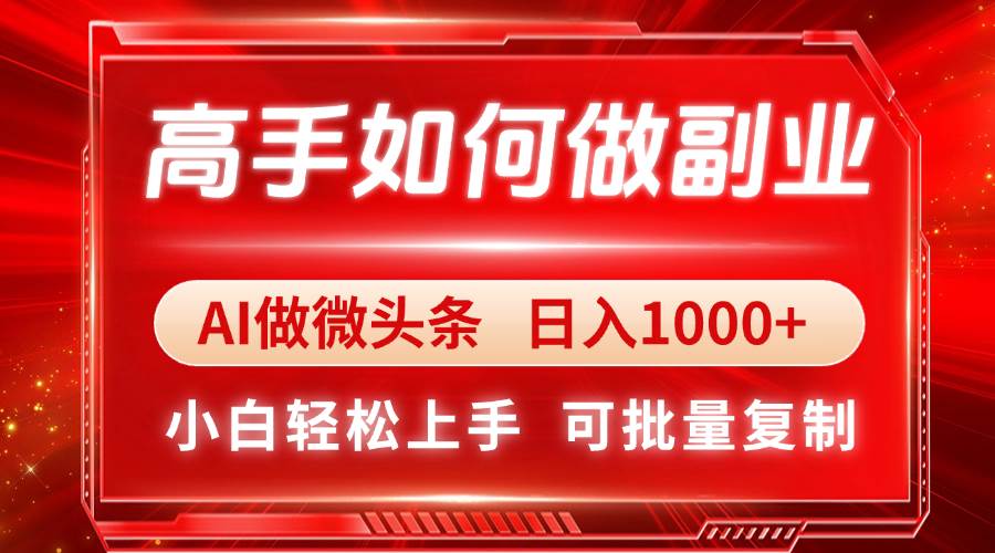 （14463期）高手如何做副业，AI微头条 日入1000+，小白轻松上手-宇文网创