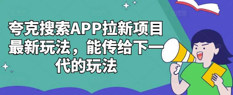 夸克搜索APP拉新项目最新玩法，能传给下一代的玩法-宇文网创