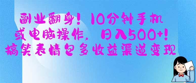 （14193期）副业翻身！10分钟手机或电脑操作，日入500+,搞笑表情包多收益渠道变现-宇文网创