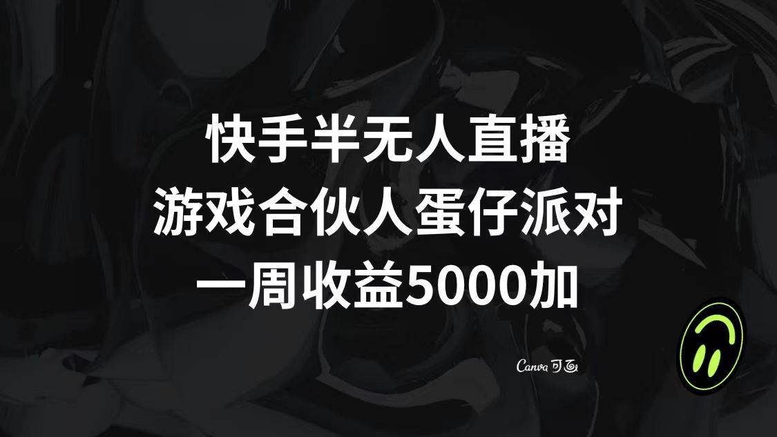 （8347期）快手半无人直播，游戏合伙人蛋仔派对，一周收益5000+-宇文网创