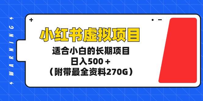 （9338期）小红书虚拟项目，适合小白的长期项目，日入500＋（附带最全资料270G）-宇文网创