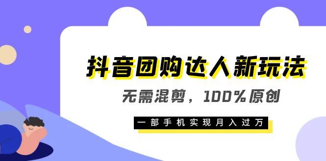 抖音团购达人新玩法，无需混剪，100%原创，一部手机实现月入过万-宇文网创