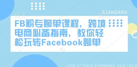 FB粉专聊单课程,跨境电商必备指南,教你轻松玩转Facebook聊单-宇文网创