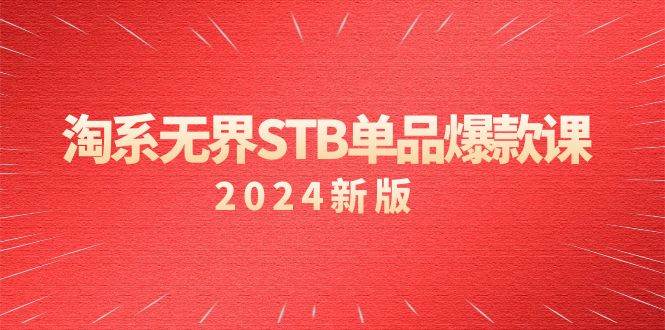 （9207期）淘系 无界STB单品爆款课（2024）付费带动免费的核心逻辑，万相台无界关...-宇文网创