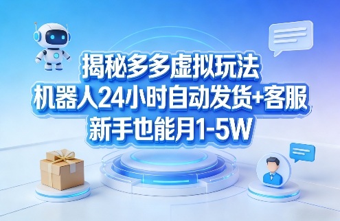 揭秘多多虚拟玩法，机器人24小时自动发货+客服，新手也能月1-5W！-宇文网创