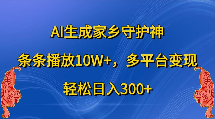 AI生成家乡守护神，条条播放10W+，多平台变现，轻松日入300+-宇文网创