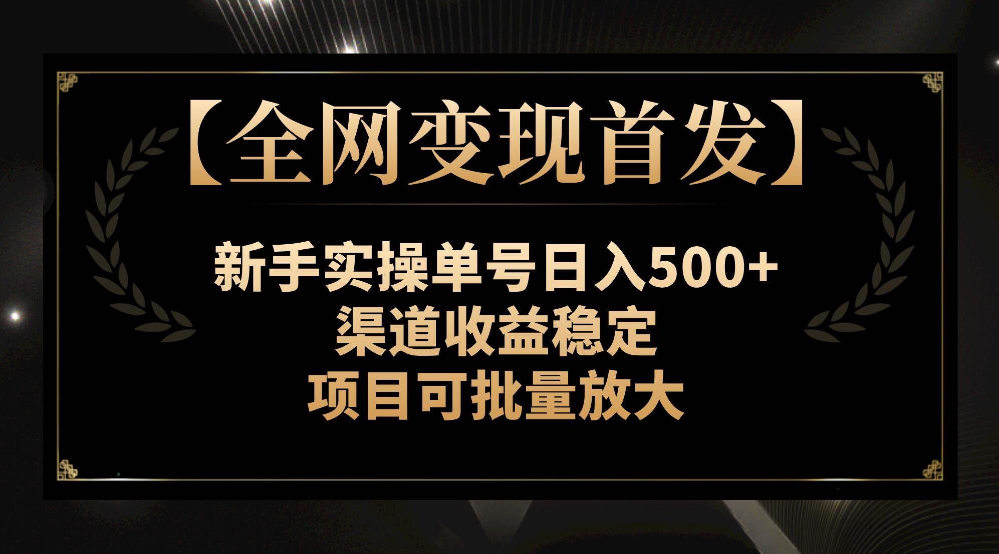 （7883期）【全网变现首发】新手实操单号日入500+，渠道收益稳定，项目可批量放大-宇文网创