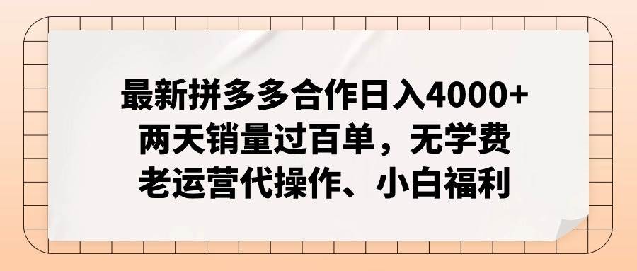 （12869期）拼多多最新合作日入4000+两天销量过百单，无学费、老运营代操作、小白福利-宇文网创