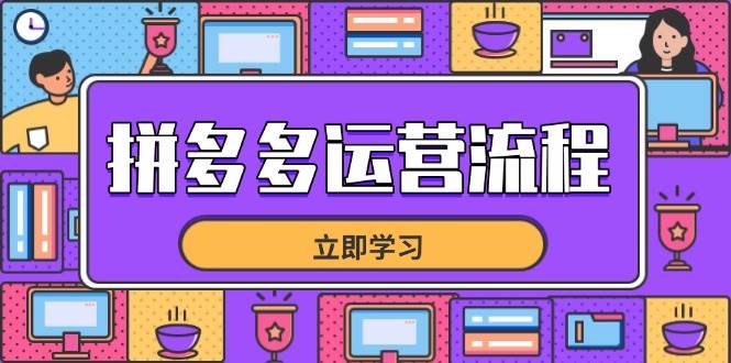 （14503期）拼多多运营流程，从选品到流量，全链路运营技巧，助力店铺爆单-宇文网创