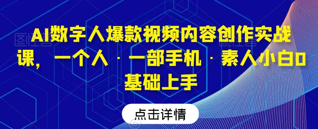 AI数字人爆款视频内容创作实战课，一个人·一部手机·素人小白0基础上手-宇文网创