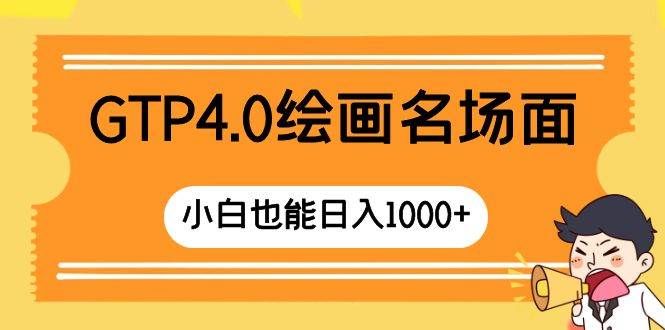 （8340期）GTP4.0绘画名场面 只需简单操作 小白也能日入1000+-宇文网创