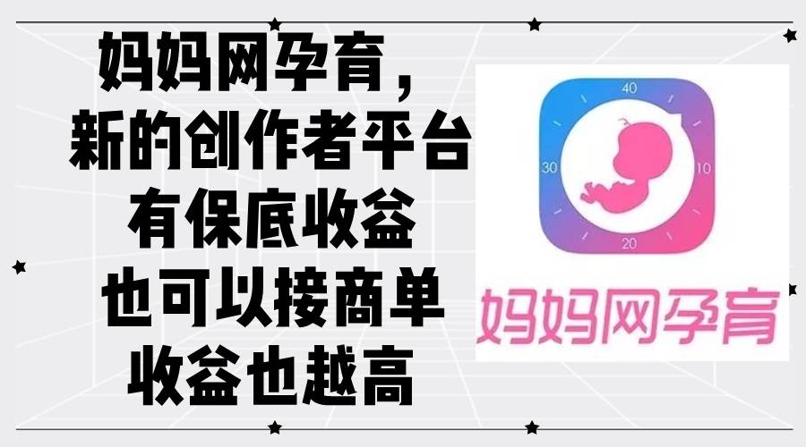 （12550期）妈妈网孕育，新的创作者平台，有保底收益也可以接商单收益也越高-宇文网创