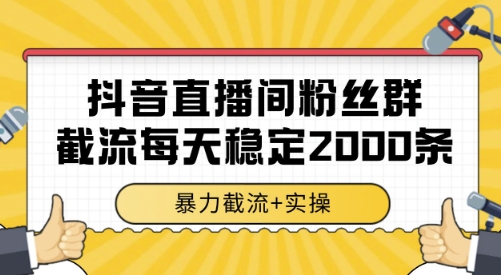 抖音直播间粉丝群截流，稳定采集数据全行业通用 2000条数据一天【揭秘】-宇文网创