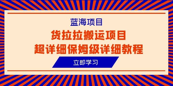蓝海项目，货拉拉搬运项目超详细保姆级详细教程（6节课）-宇文网创