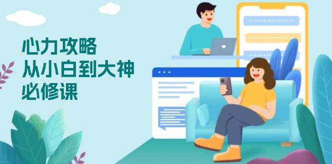 （13913期）心力 攻略，从小白到大神必修课，技能与心力独立，助你自信从容面对挑战-宇文网创