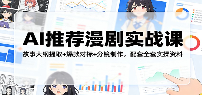 AI推荐漫剧实战课：故事大纲提取+爆款对标+分镜制作，配套全套实操资料-宇文网创