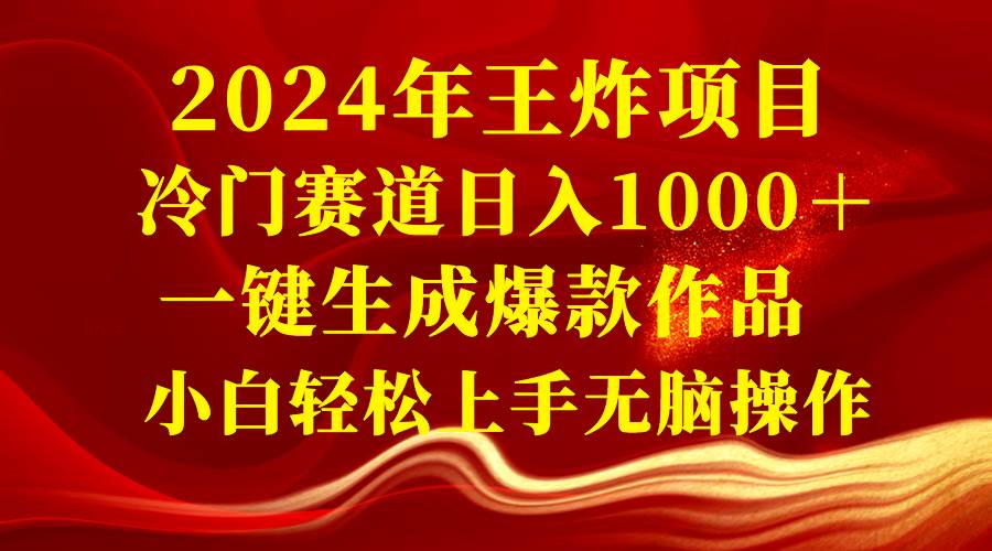 （8443期）2024年王炸项目 冷门赛道日入1000＋一键生成爆款作品 小白轻松上手无脑操作-宇文网创