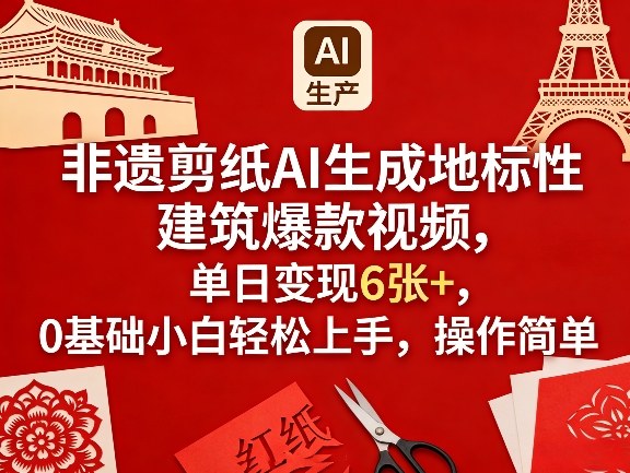 非遗剪纸AI生成地标性建筑爆款视频，单日变现6张+，0基础小白轻松上手，操作简单-宇文网创