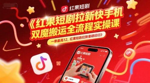 红果短剧拉新快手手机双魔法搬运全流程实操课，一单最高12，红果短剧拉新重磅回归-宇文网创