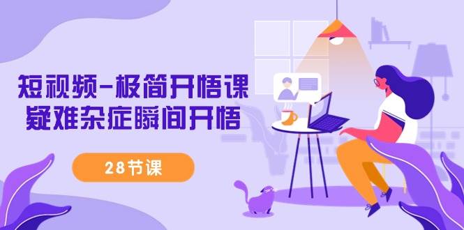 （9230期）短视频-极简开悟课，疑难杂症瞬间开悟（28节课）-宇文网创