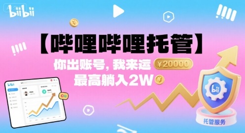 【哔哩哔哩托管】你出账号，我来运营，最高躺入2W【揭秘】-宇文网创