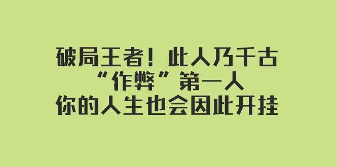 （7902期）某付费文章：破局王者！此人乃千古“作弊”第一人，你的人生也会因此开挂-宇文网创