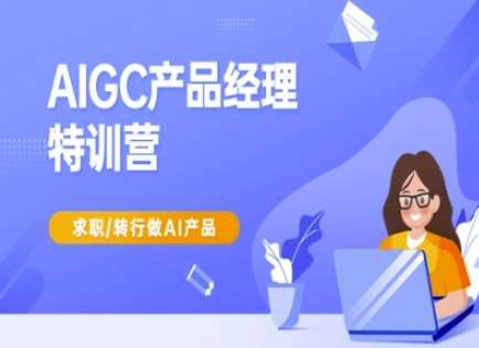 AIGC产品经理特训营-产品经理较教程，求职转行做AI产品-宇文网创