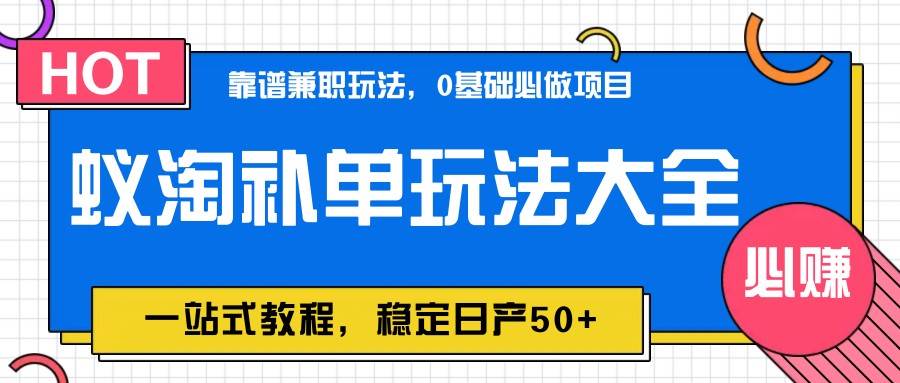 蚁淘补单玩法大全，一站式教程，稳定日产50+-宇文网创
