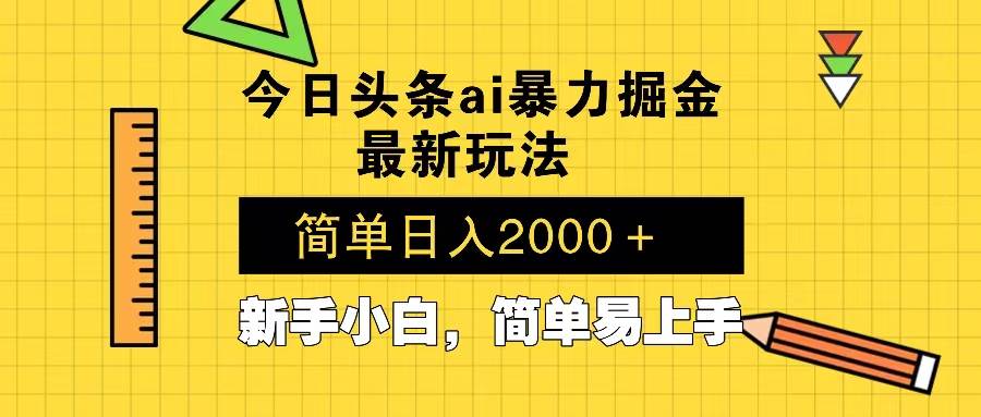 （13797期）今日头条最新暴利掘金玩法 Al辅助，当天起号，轻松矩阵 第二天见收益，…-宇文网创