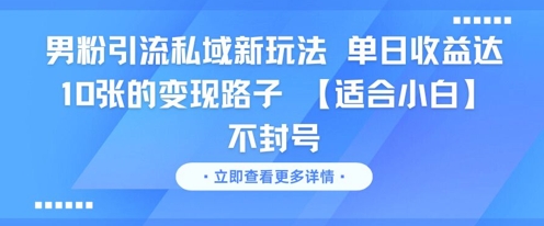 男粉引流私域新玩法，单日收益达10张的变现路子 【适合小白】不封号-宇文网创