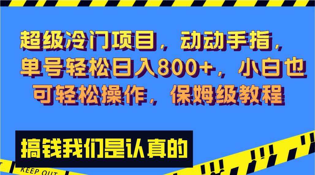 （8205期）超级冷门项目,动动手指，单号轻松日入800+，小白也可轻松操作，保姆级教程-宇文网创