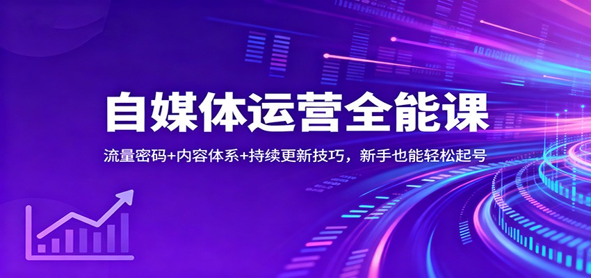 自媒体运营全能课:流量密码+内容体系+持续更新技巧,新手也能轻松起号-宇文网创
