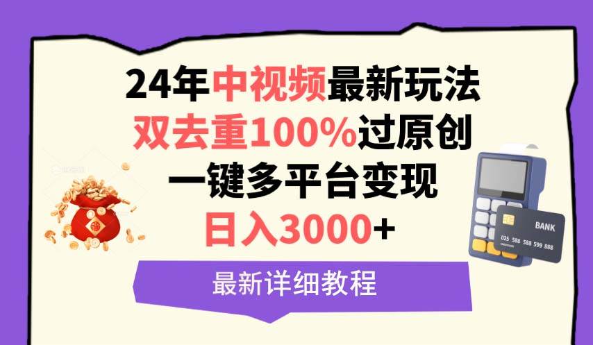 （9598期）中视频24年最新玩法，双去重100%过原创，日入3000+一键多平台变现-宇文网创
