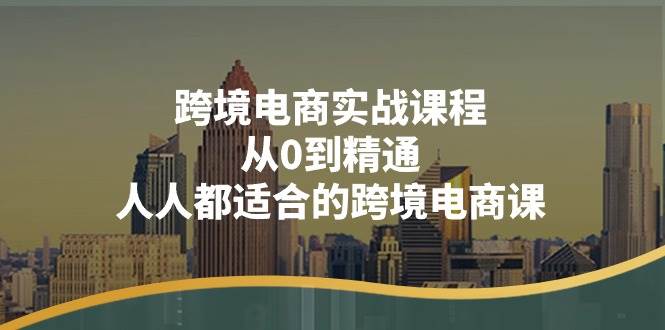 （11183期）跨境电商实战课程：从0到精通，人人都适合的跨境电商课（14节课）-宇文网创