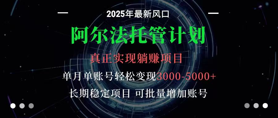 阿尔法托管计划 单账号月入3000-5000，长期稳定项目，新手小白轻松上手-宇文网创