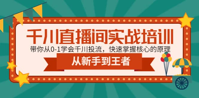 千川直播间实战培训：带你从0-1学会千川投流，快速掌握核心的原理-宇文网创