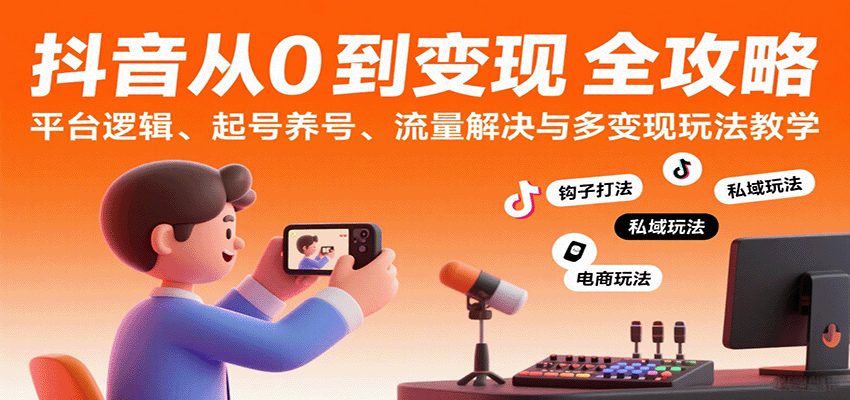 抖音从0到变现认知课：平台逻辑、起号养号、流量解决与多变现玩法教学-宇文网创