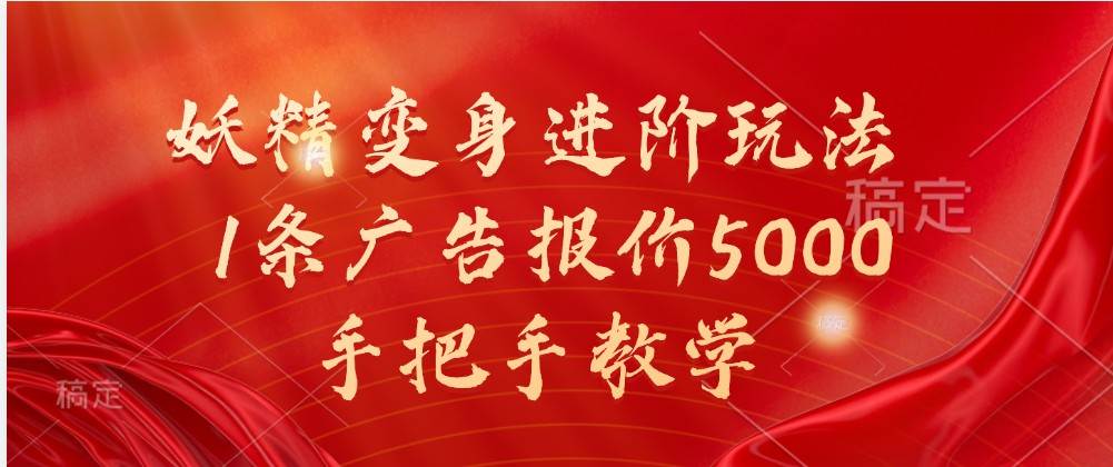 妖精变身进阶玩法，1条广告报价5000，手把手教学-宇文网创