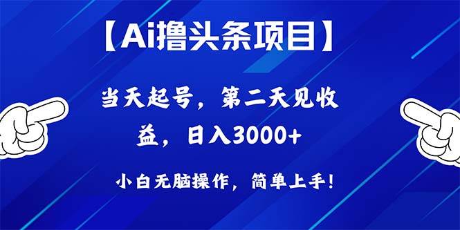 （10334期）Ai撸头条，当天起号，第二天见收益，日入3000+-宇文网创