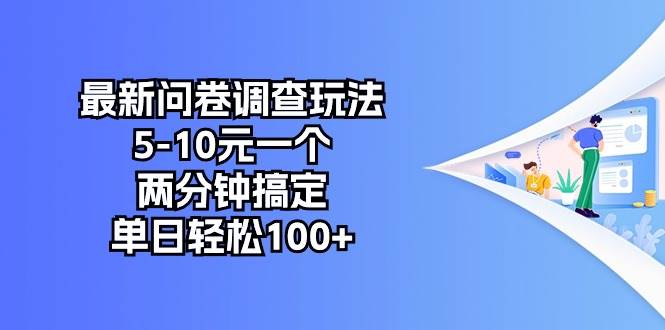 （10606期）最新问卷调查玩法，5-10元一个，两分钟搞定，单日轻松100+-宇文网创