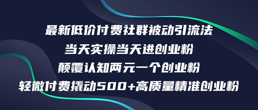 （12346期）最新低价付费社群日引500+高质量精准创业粉，当天实操当天进创业粉，日…-宇文网创
