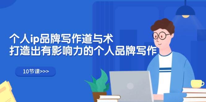 （12060期）个人ip品牌写作道与术，打造出有影响力的个人品牌写作（10节课）-宇文网创