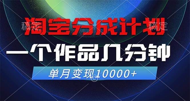 （12523期）淘宝分成计划，一个作品几分钟， 单月变现10000+-宇文网创