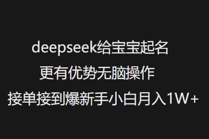 deepseek给宝宝起名更有优势无脑操作接单接到爆新手小白月入1W+-宇文网创