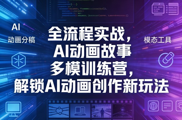 全流程实战，AI动画故事多模训练营，解锁AI动画创作新玩法-宇文网创