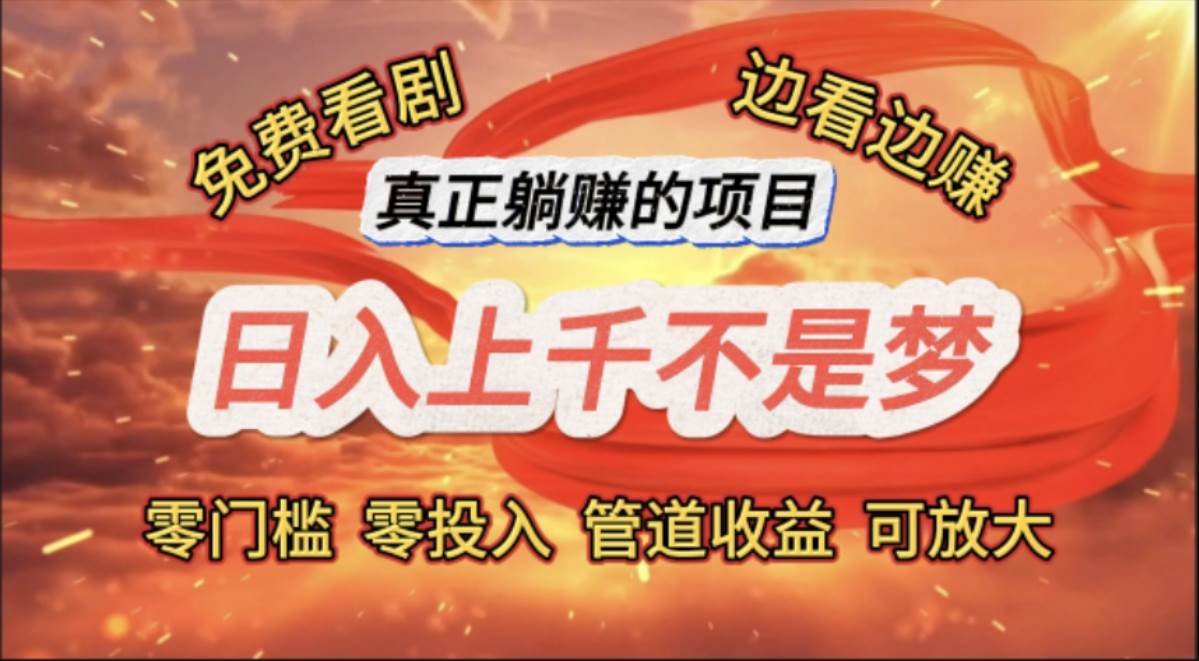 （11866期）免费看剧，边看边赚，日入上千不是梦，一个真正的躺赚项目-宇文网创