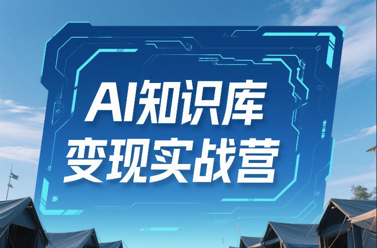 AI知识库变现实战营，不会做产品？不会变现？不会做内容？这一套，让你马上能卖+未来能做-宇文网创