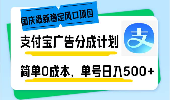 （12860期）国庆最新稳定风口项目，支付宝广告分成计划，简单0成本，单号日入500+-宇文网创