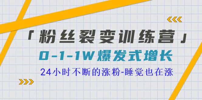 「粉丝裂变训练营」0-1-1w爆发式增长，24小时不断的涨粉-睡觉也在涨-16节课-宇文网创